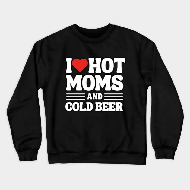 i love hot moms and cold beer Crewneck Sweatshirt by hippohost